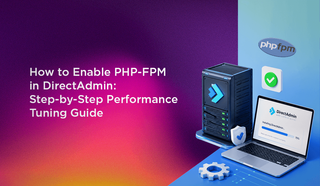 How to Enable PHP-FPM in DirectAdmin: Step-by-Step Performance Tuning Guide