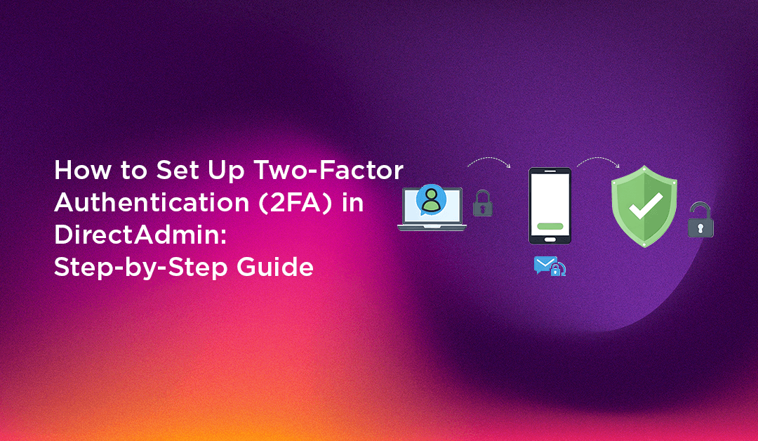 How to Set Up Two-Factor Authentication (2FA) in DirectAdmin: Step-by-Step Guide