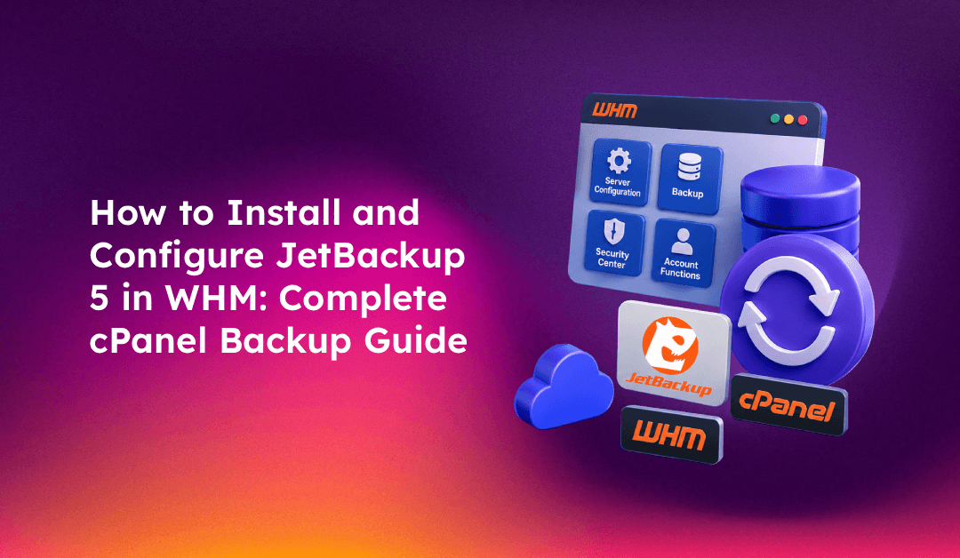 How to Install and Configure JetBackup 5 in WHM: Complete cPanel Backup Guide