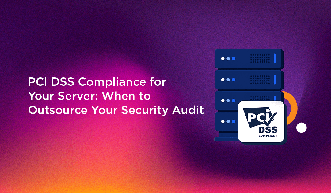 PCI DSS Compliance for Your Server: When to Outsource Your Security Audit
