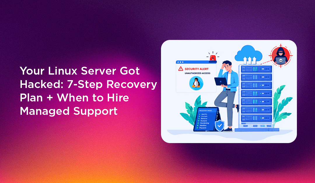 Your Linux Server Got Hacked: 7-Step Recovery Plan + When to Hire Managed Support