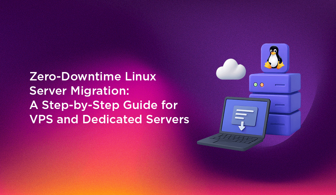 Zero-Downtime Linux Server Migration: A Step-by-Step Guide for VPS and Dedicated Servers