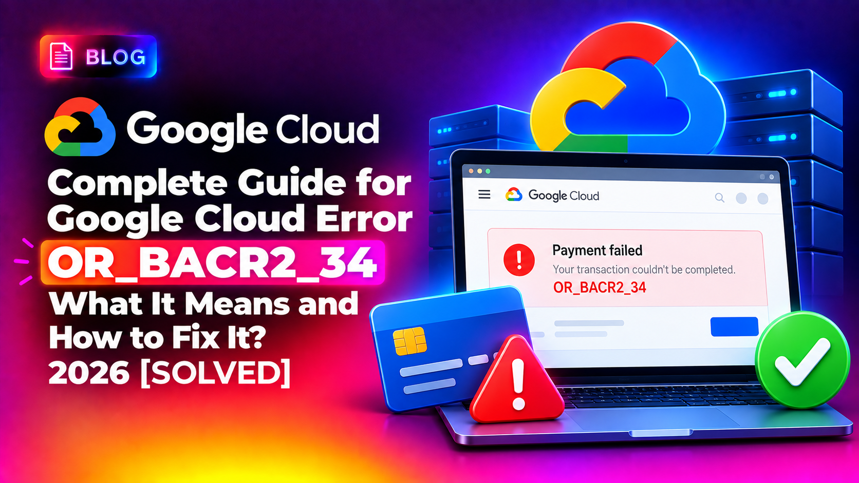 Complete guide for Google Cloud Error OR_BACR2_34: What It Means and How to Fix It (2026)