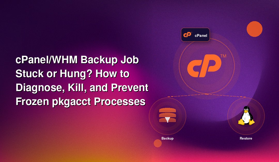 cPanel/WHM Backup Job Stuck or Hung? How to Diagnose, Kill, and Prevent Frozen pkgacct Processes