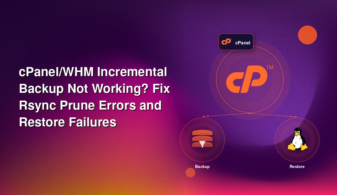 cPanel/WHM Incremental Backup Not Working? Fix Rsync Prune Errors and Restore Failures