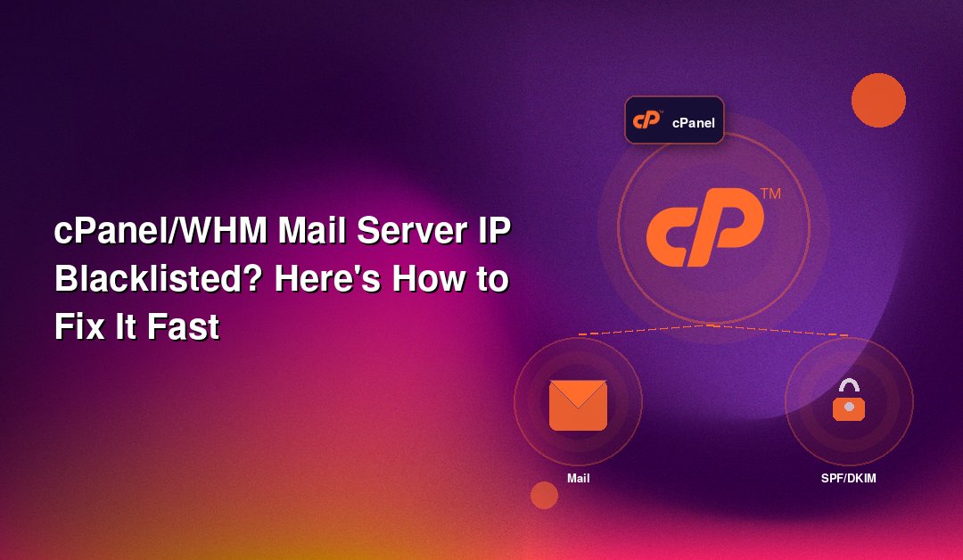 cPanel/WHM Mail Server IP Blacklisted? Here's How to Fix It Fast