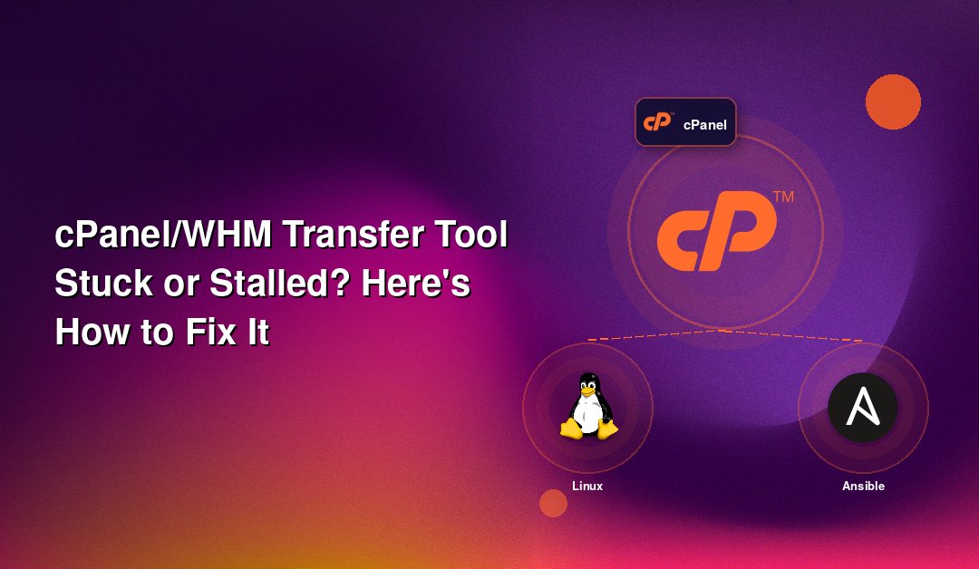 cPanel/WHM Transfer Tool Stuck or Stalled? Here's How to Fix It