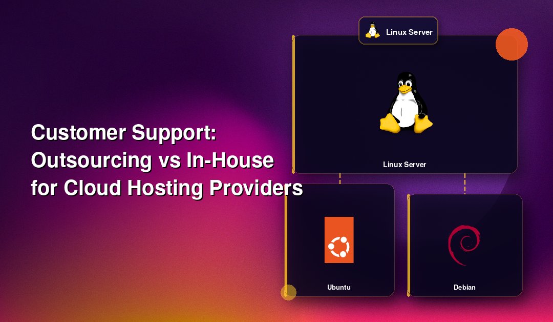 Customer Support: Outsourcing vs In-House for Cloud Hosting Providers