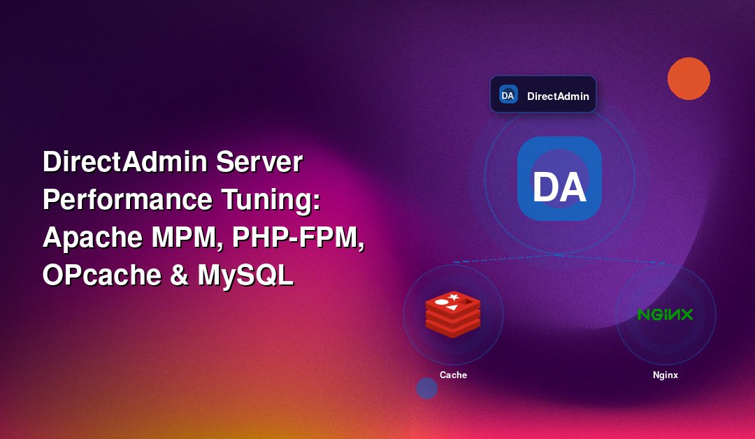 DirectAdmin Server Performance Tuning: Apache MPM, PHP-FPM, OPcache & MySQL