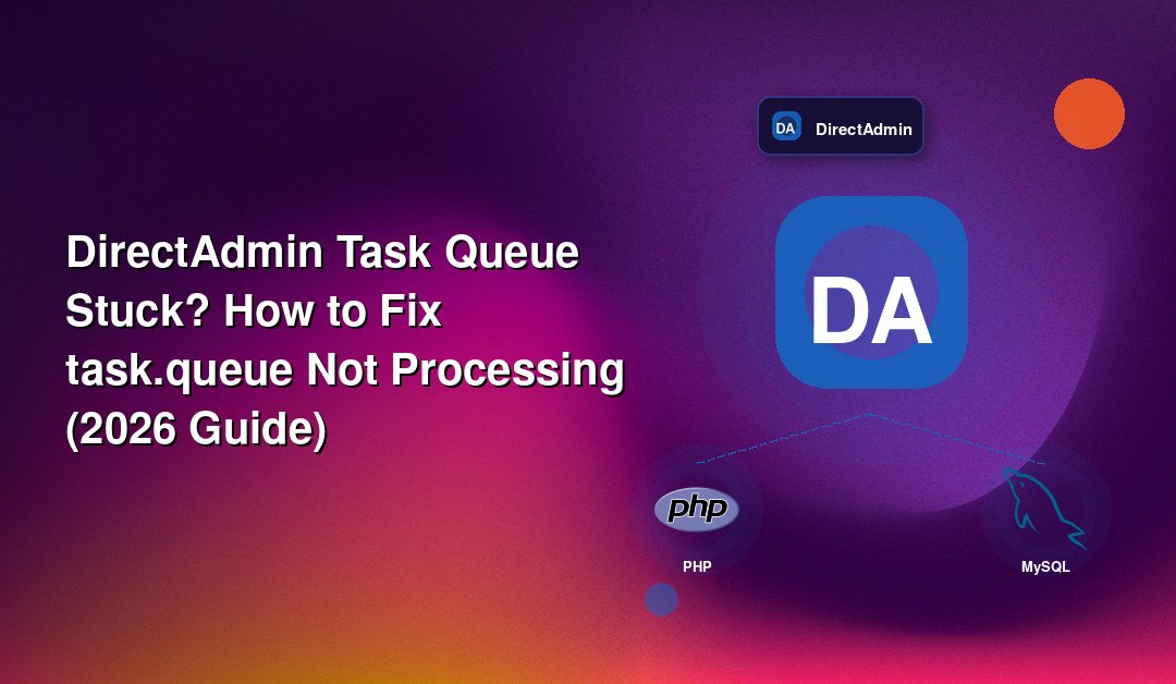 DirectAdmin Task Queue Stuck? How to Fix task.queue Not Processing (2026 Guide)