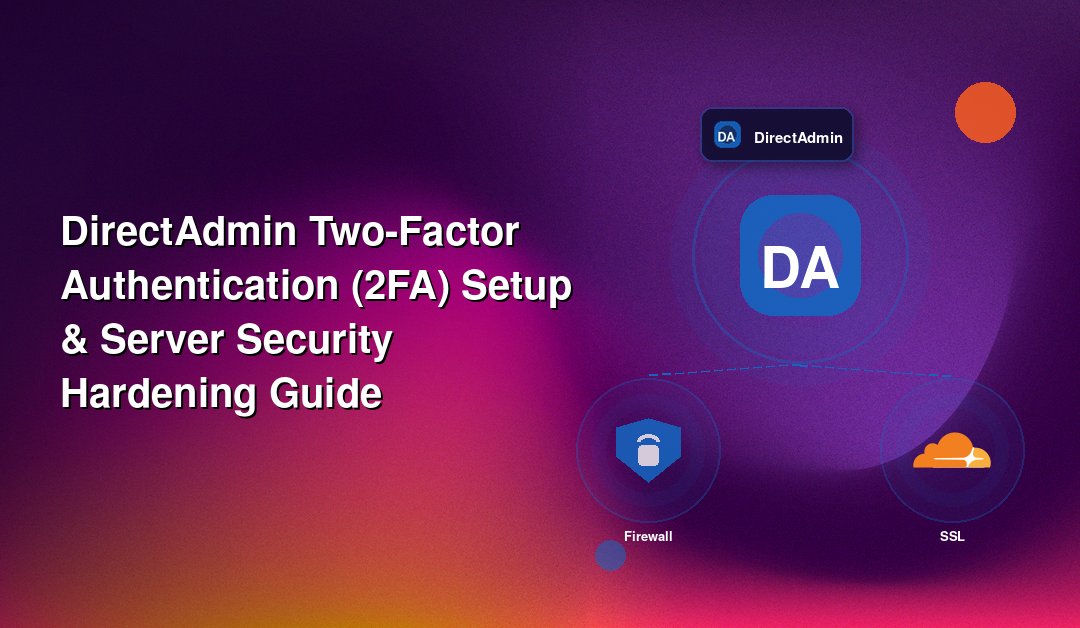 DirectAdmin Two-Factor Authentication (2FA) Setup & Server Security Hardening Guide