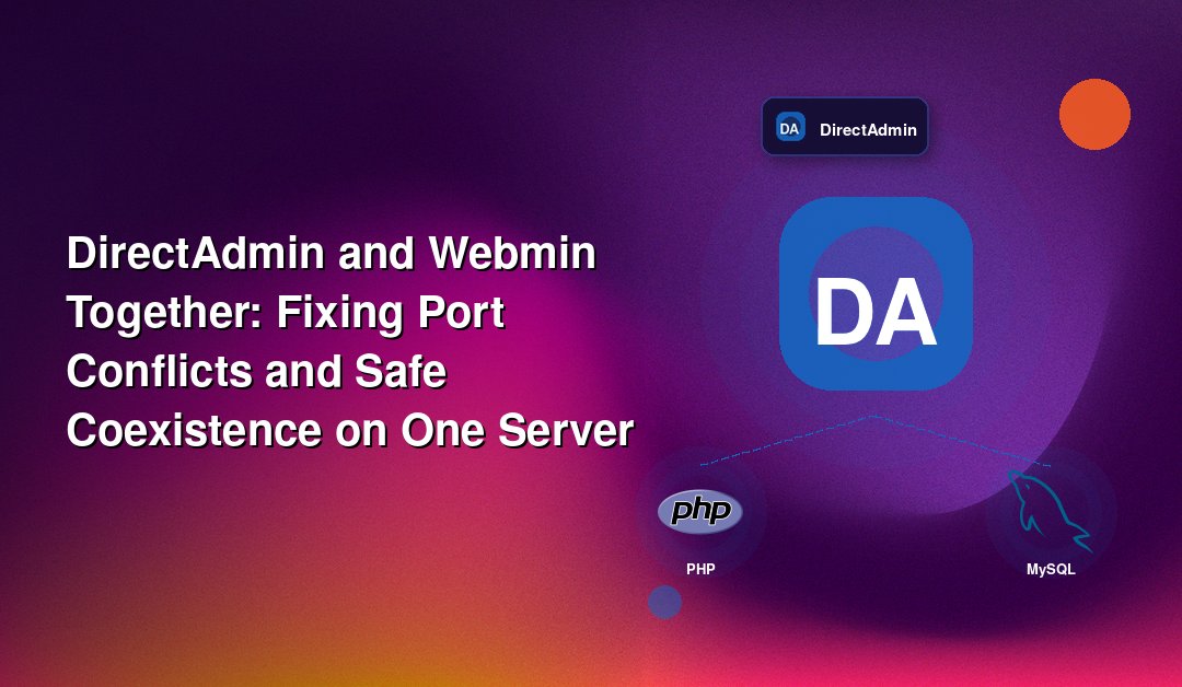 DirectAdmin and Webmin Together: Fixing Port Conflicts and Safe Coexistence on One Server