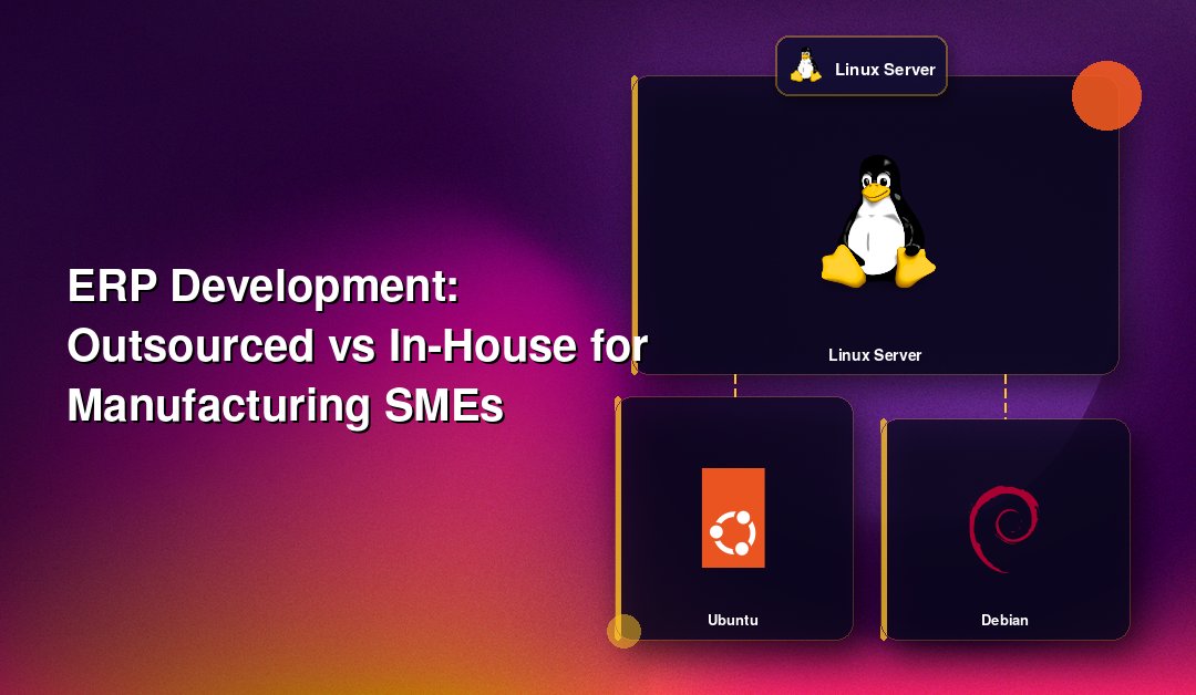 ERP Development: Outsourced vs In-House for Manufacturing SMEs