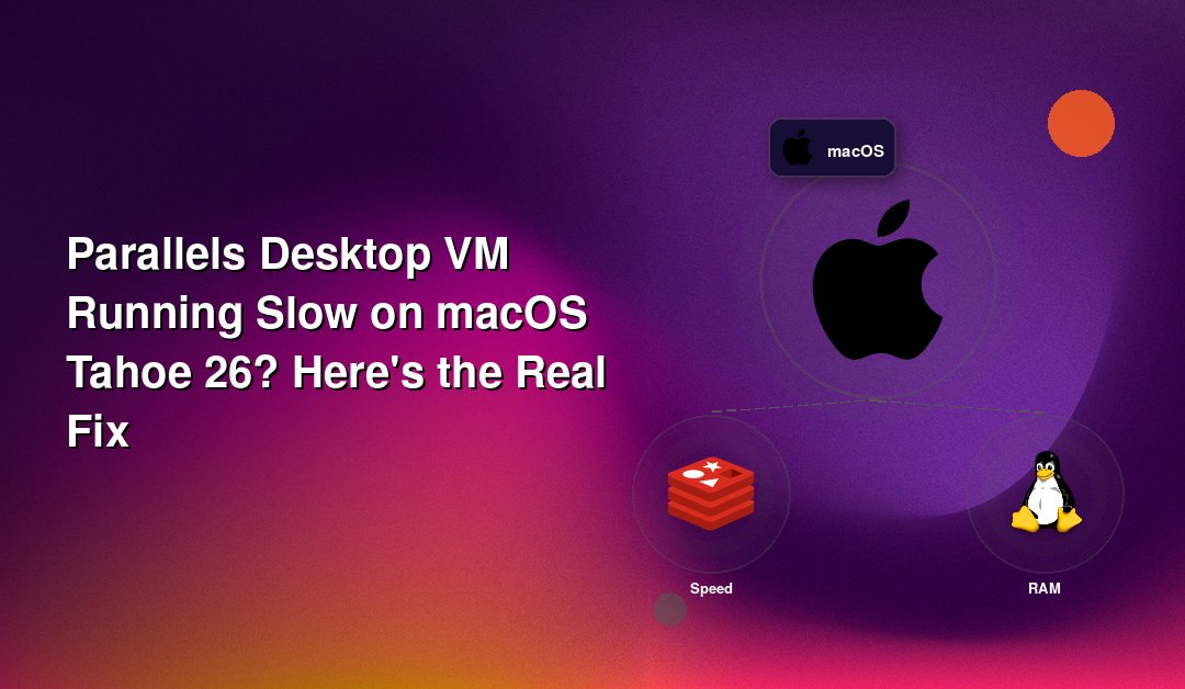 Parallels Desktop VM Running Slow on macOS Tahoe 26? Here's the Real Fix