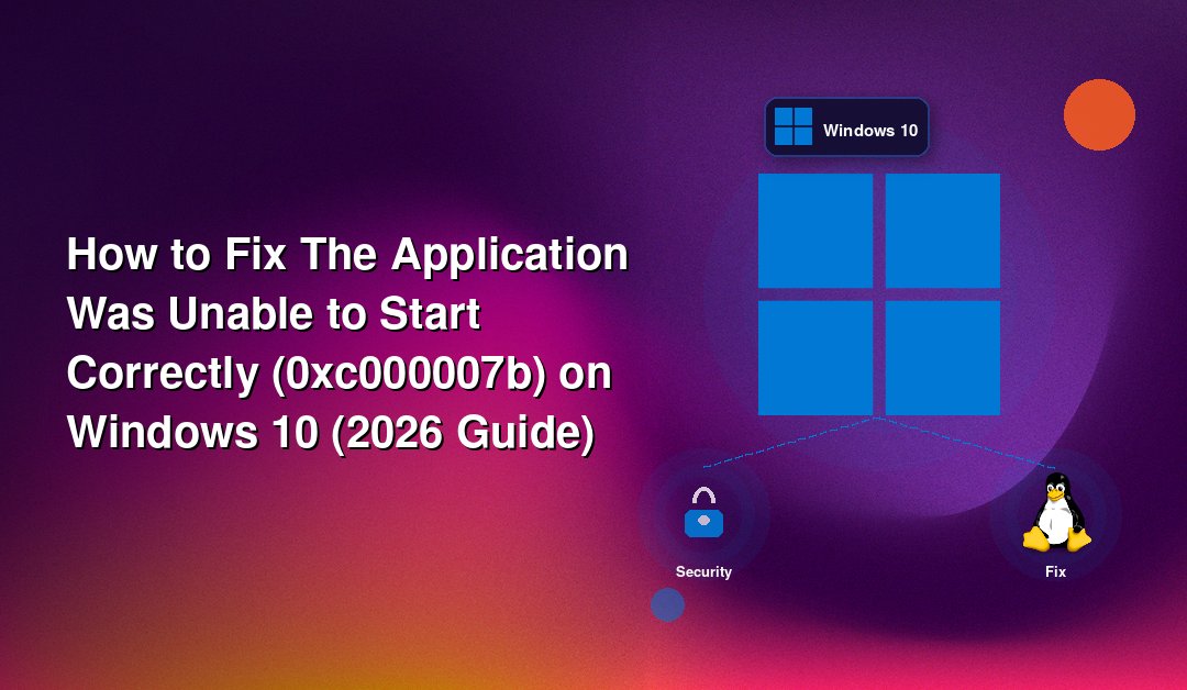 How to Fix The Application Was Unable to Start Correctly (0xc000007b) on Windows 10 (2026 Guide)