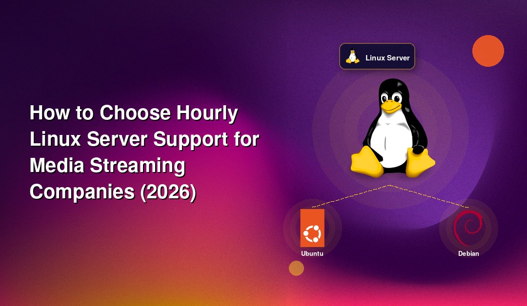 How to Choose Hourly Linux Server Support for Media Streaming Companies (2026)