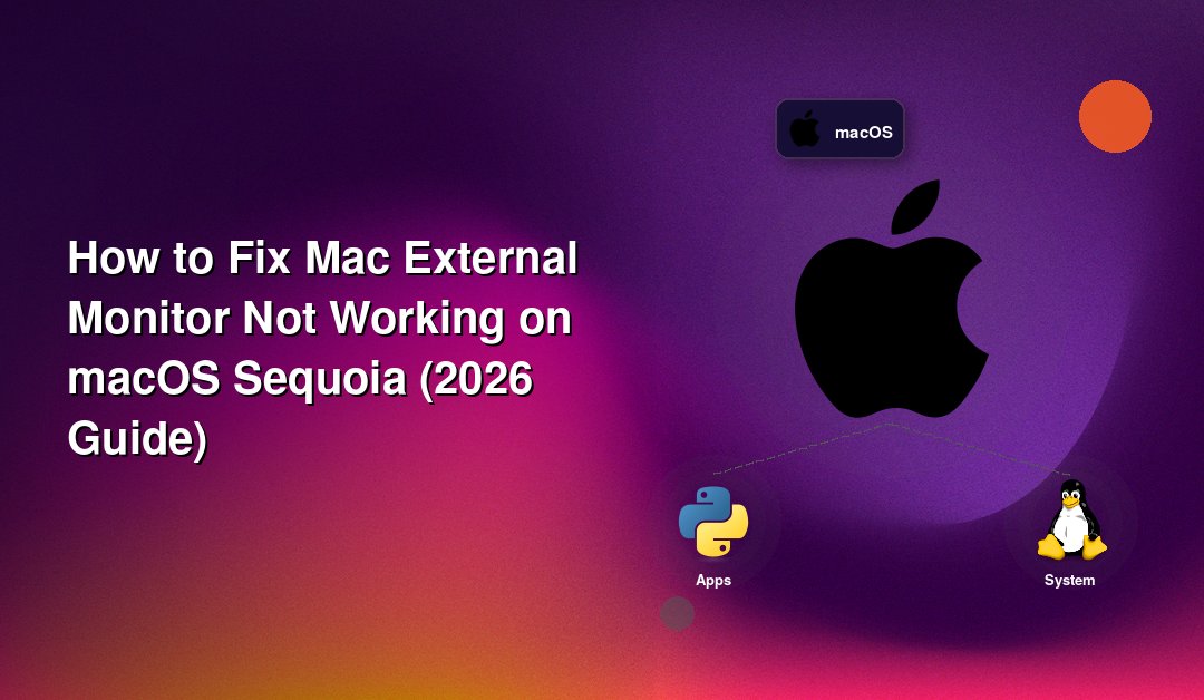 How to Fix Mac External Monitor Not Working on macOS Sequoia (2026 Guide)