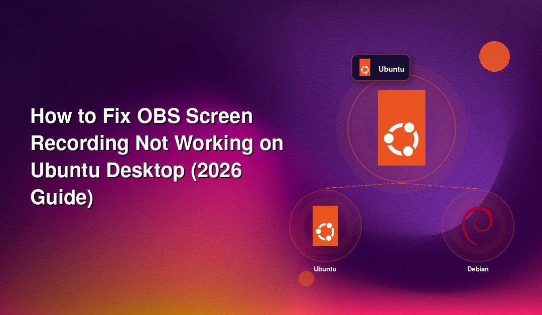 How to Fix OBS Screen Recording Not Working on Ubuntu Desktop (2026 Guide)