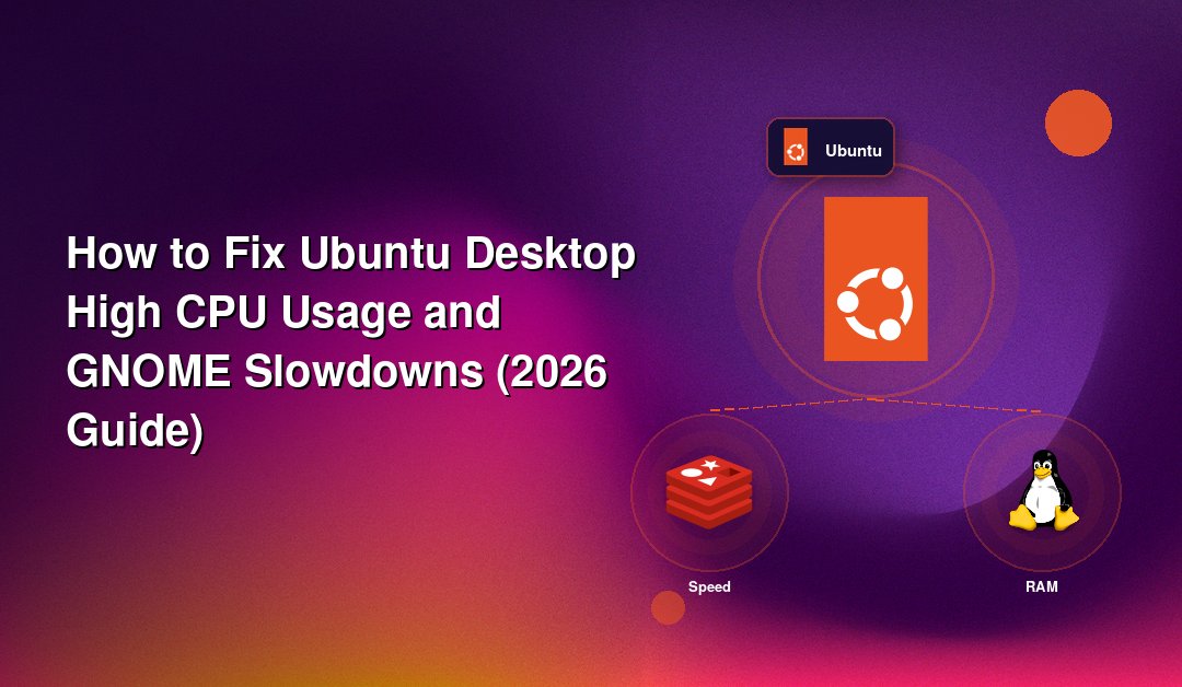 How to Fix Ubuntu Desktop High CPU Usage and GNOME Slowdowns (2026 Guide)