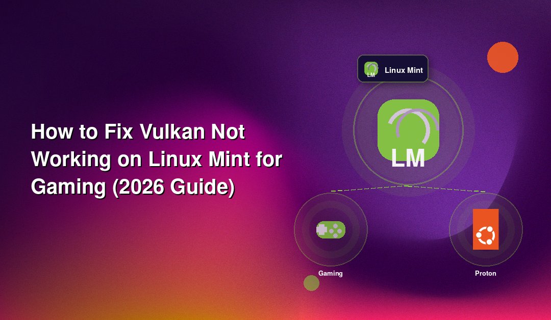 How to Fix Vulkan Not Working on Linux Mint for Gaming (2026 Guide)