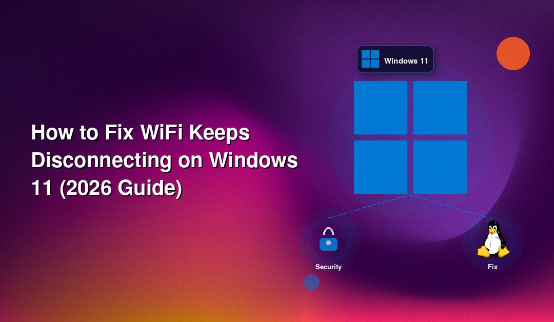 How to Fix WiFi Keeps Disconnecting on Windows 11 (2026 Guide)