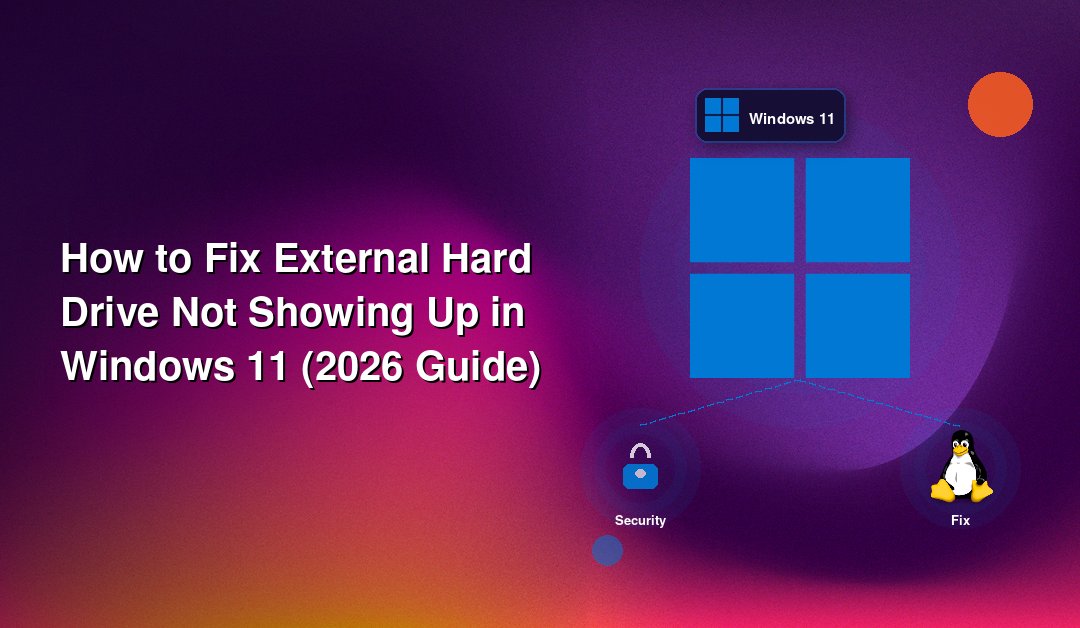 How to Fix External Hard Drive Not Showing Up in Windows 11 (2026 Guide)