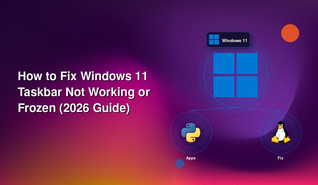 How to Fix Windows 11 Taskbar Not Working or Frozen (2026 Guide)