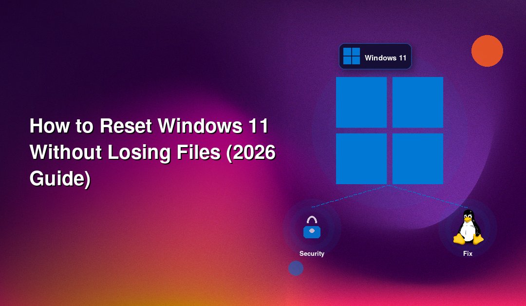How to Reset Windows 11 Without Losing Files (2026 Guide)