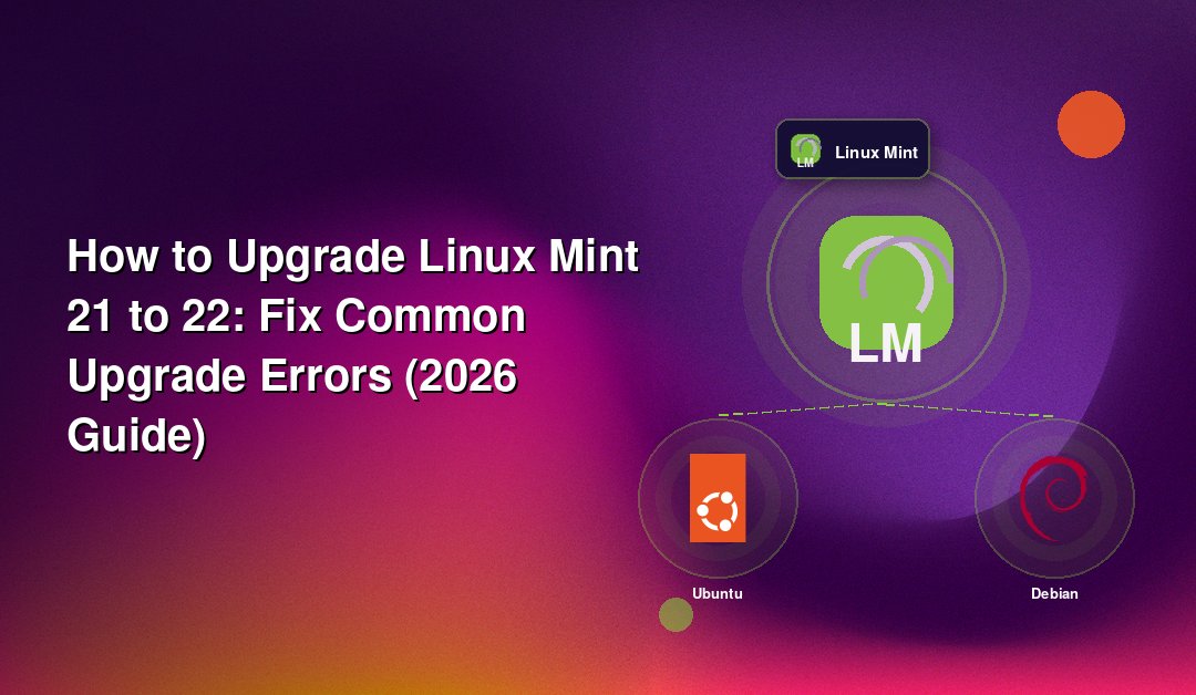 How to Upgrade Linux Mint 21 to 22: Fix Common Upgrade Errors (2026 Guide)