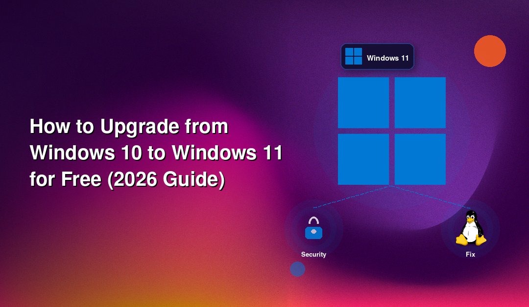 How to Upgrade from Windows 10 to Windows 11 for Free (2026 Guide)