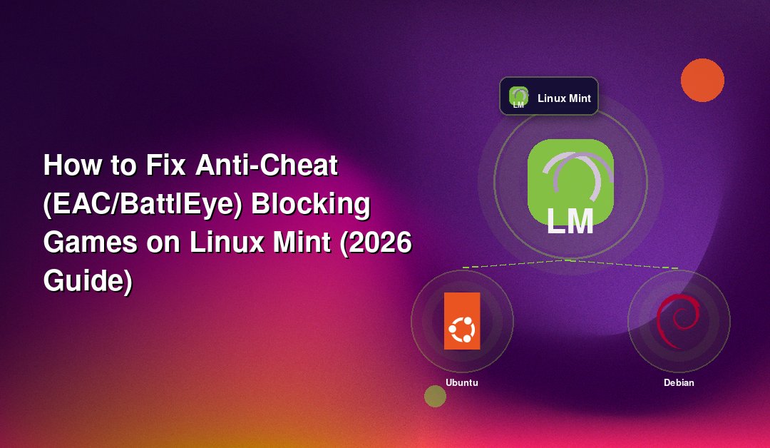 How to Fix Anti-Cheat (EAC/BattlEye) Blocking Games on Linux Mint (2026 Guide)