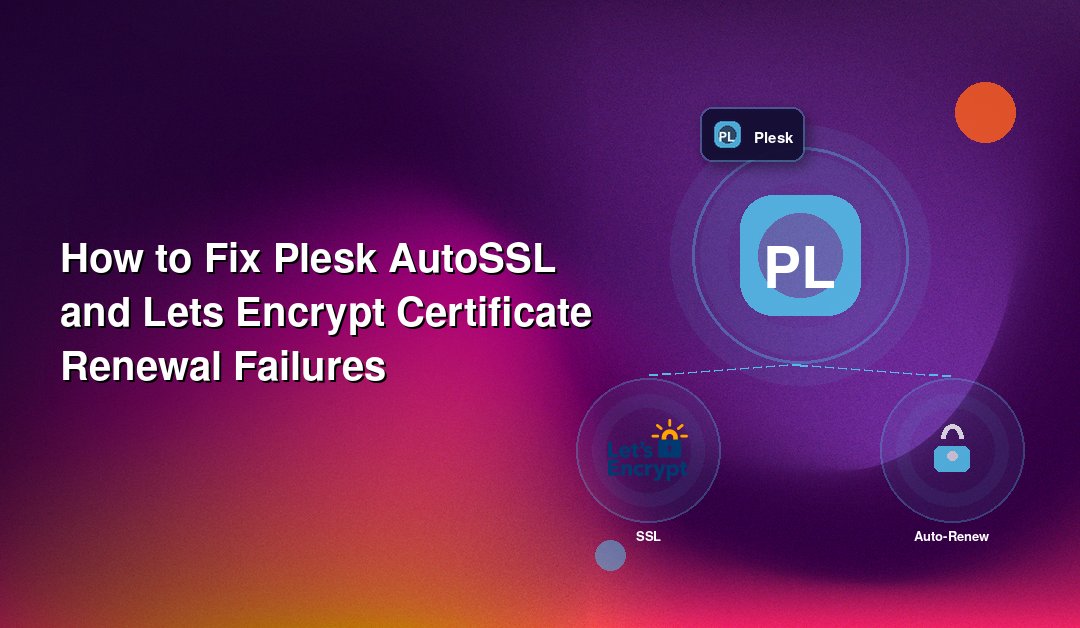 How to Fix Plesk AutoSSL and Lets Encrypt Certificate Renewal Failures
