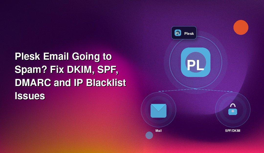 Plesk Email Going to Spam? Fix DKIM, SPF, DMARC and IP Blacklist Issues