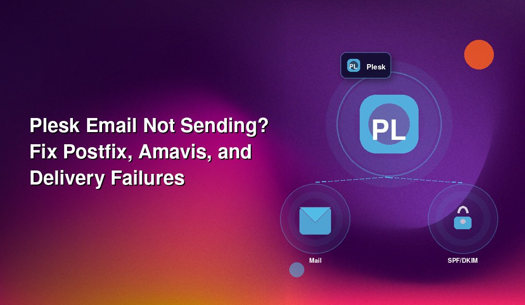 Plesk Email Not Sending? Fix Postfix, Amavis, and Delivery Failures