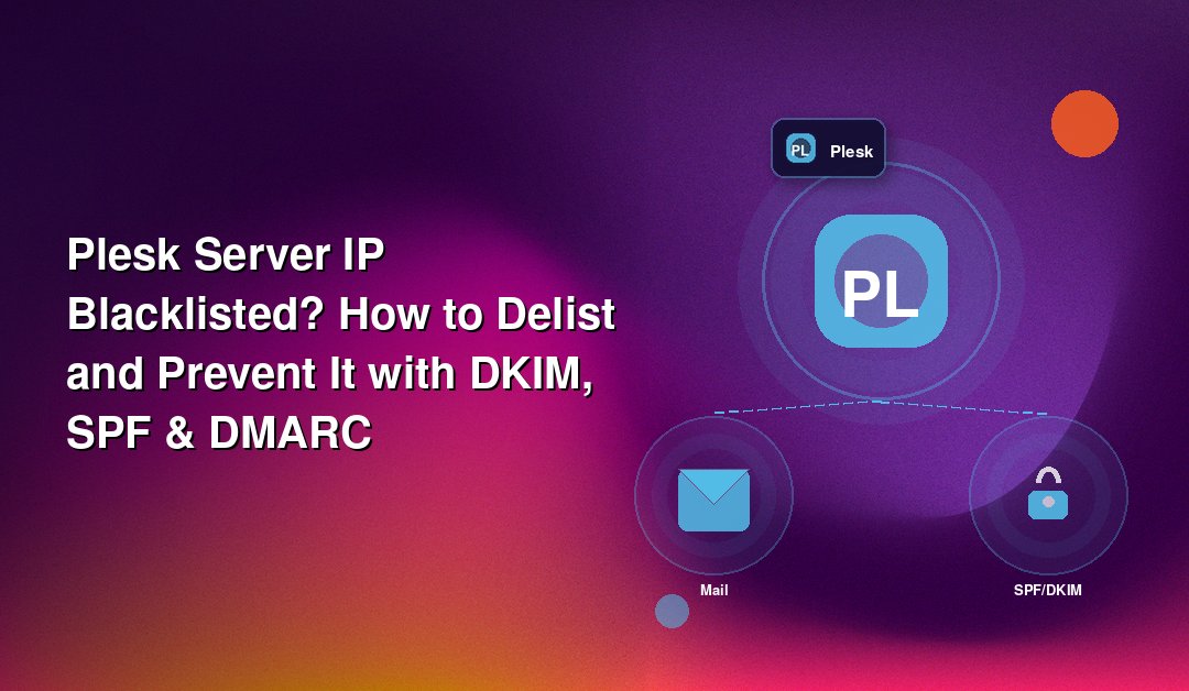 Plesk Server IP Blacklisted? How to Delist and Prevent It with DKIM, SPF & DMARC