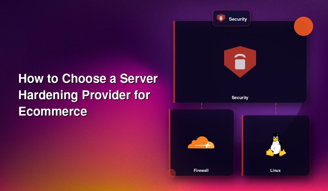 How to Choose a Server Hardening Provider for Ecommerce