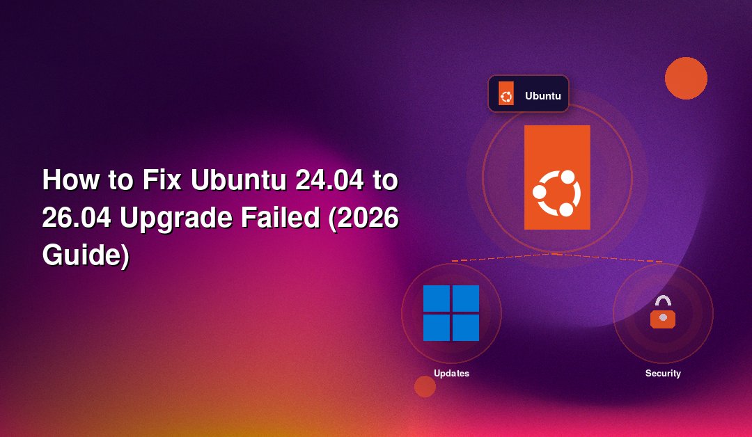How to Fix Ubuntu 24.04 to 26.04 Upgrade Failed (2026 Guide)