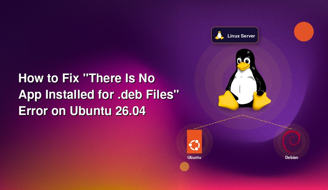 How to Fix "There Is No App Installed for .deb Files" Error on Ubuntu 26.04