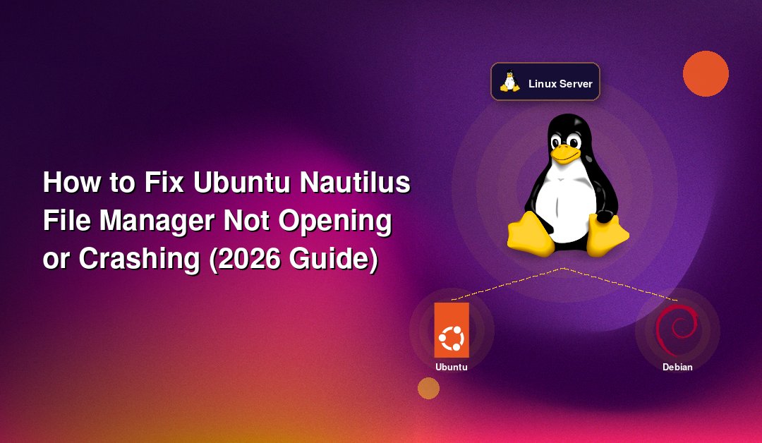 How to Fix Ubuntu Nautilus File Manager Not Opening or Crashing (2026 Guide)
