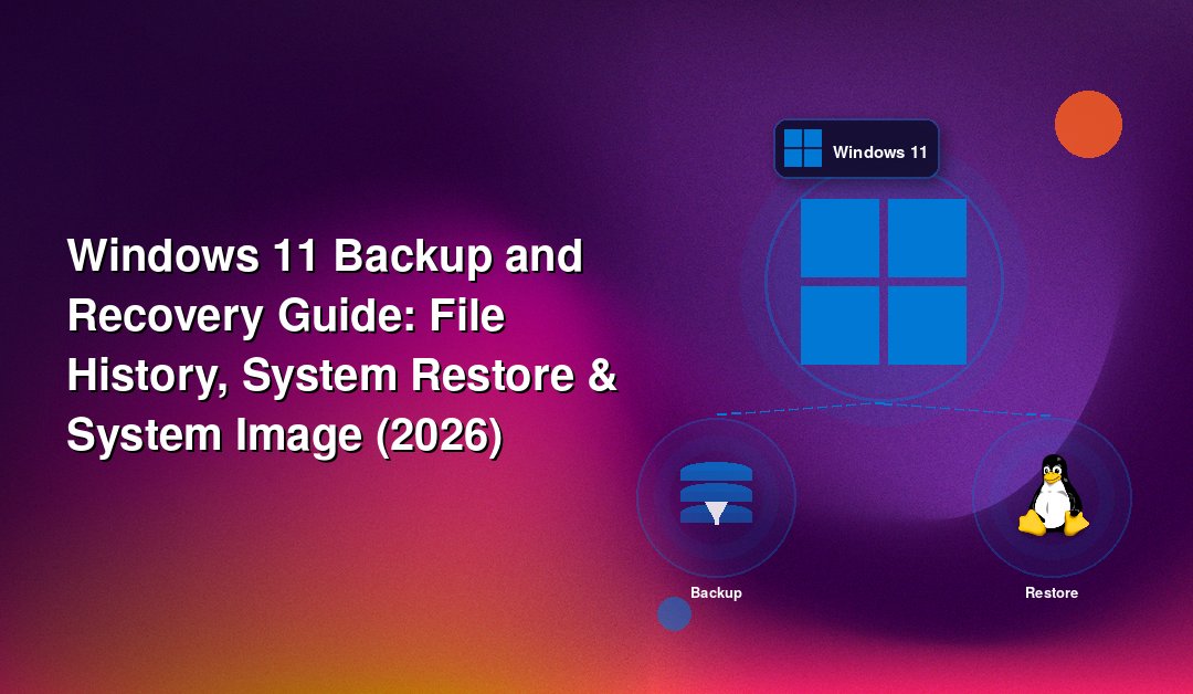 Windows 11 Backup and Recovery Guide: File History, System Restore & System Image (2026)
